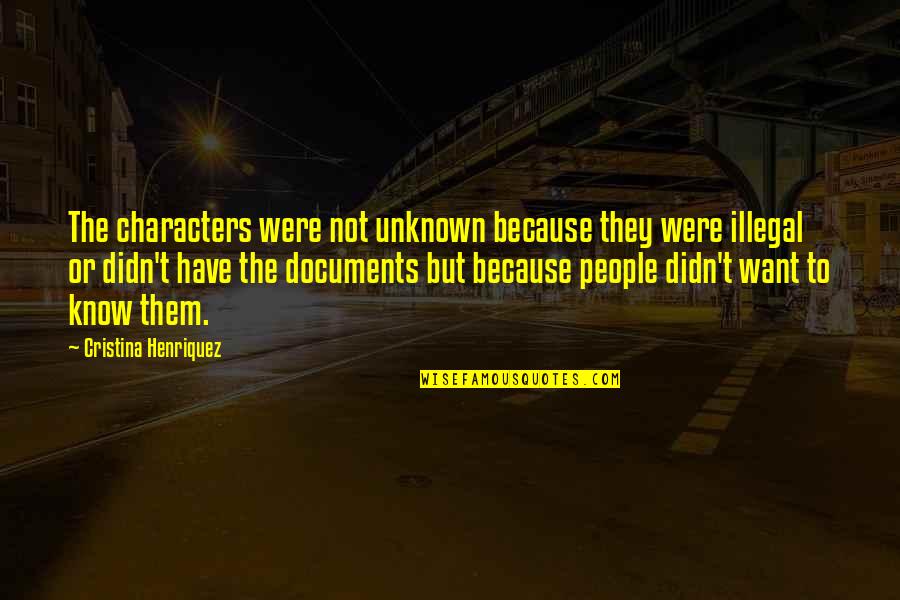 Documents Quotes By Cristina Henriquez: The characters were not unknown because they were Documents Quotes By Cristina Henriquez: The characters were not unknown because they were