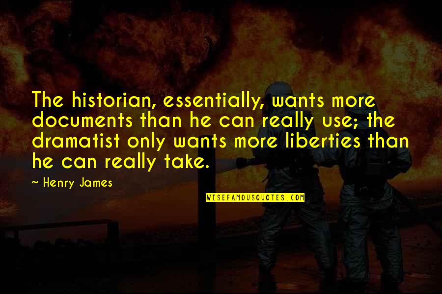 Documents Quotes By Henry James: The historian, essentially, wants more documents than he Documents Quotes By Henry James: The historian, essentially, wants more documents than he