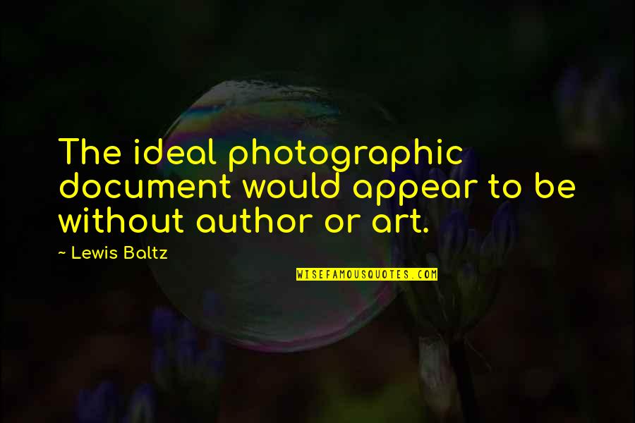 Documents Quotes By Lewis Baltz: The ideal photographic document would appear to be