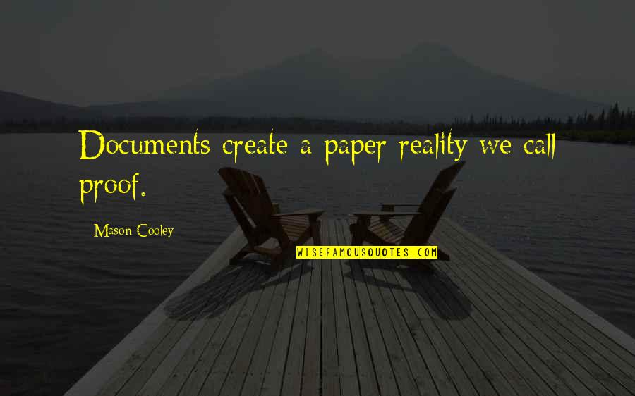 Documents Quotes By Mason Cooley: Documents create a paper reality we call proof. Documents Quotes By Mason Cooley: Documents create a paper reality we call proof.