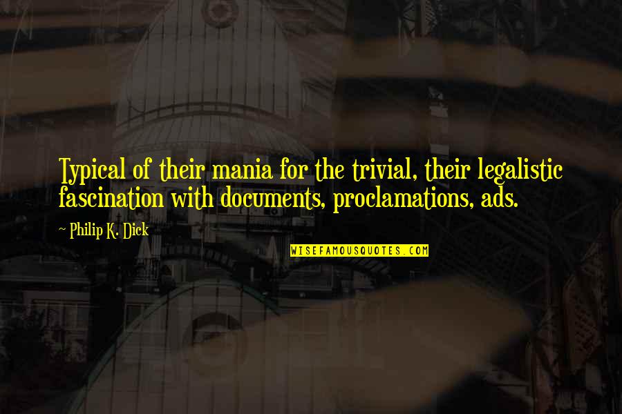 Documents Quotes By Philip K. Dick: Typical of their mania for the trivial, their Documents Quotes By Philip K. Dick: Typical of their mania for the trivial, their