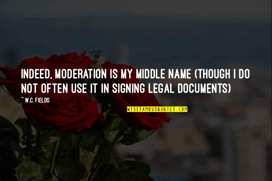 Documents Quotes By W.C. Fields: Indeed, moderation is my middle name (though I Documents Quotes By W.C. Fields: Indeed, moderation is my middle name (though I