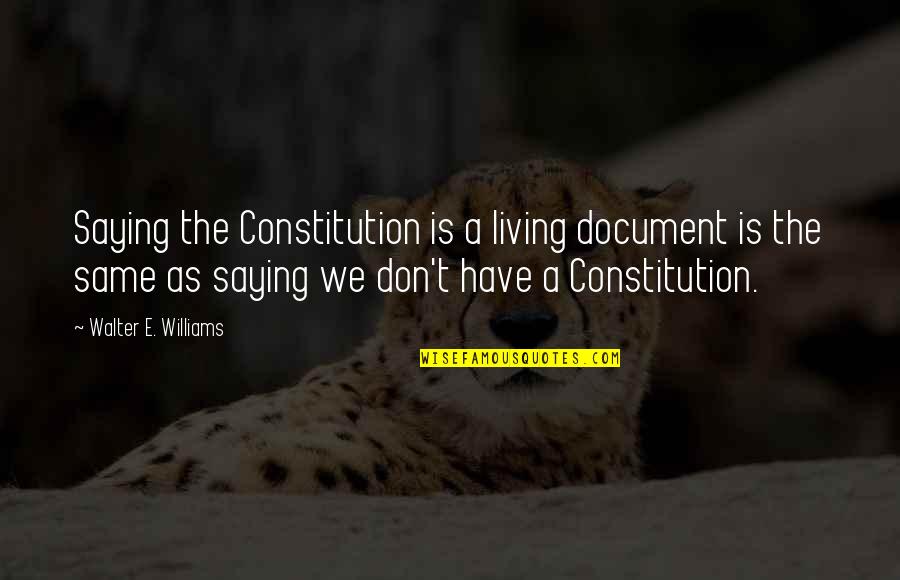 Documents Quotes By Walter E. Williams: Saying the Constitution is a living document is Documents Quotes By Walter E. Williams: Saying the Constitution is a living document is
