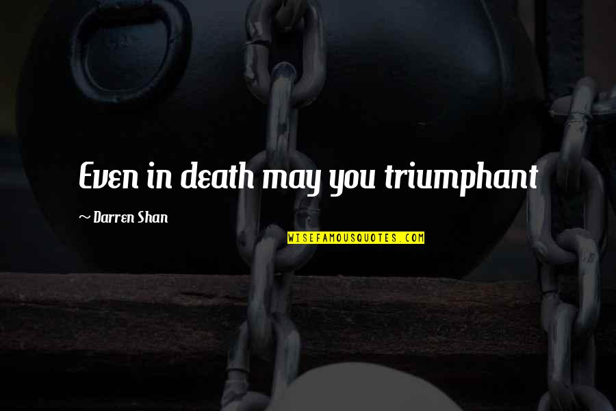 Dod Assist Quotes By Darren Shan: Even in death may you triumphant