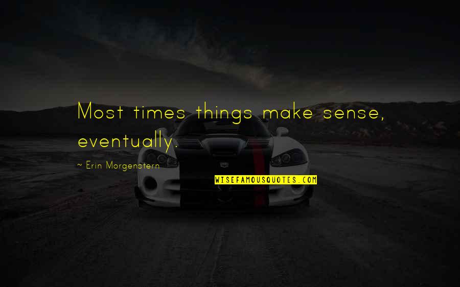 Dod Kalm Quotes By Erin Morgenstern: Most times things make sense, eventually.