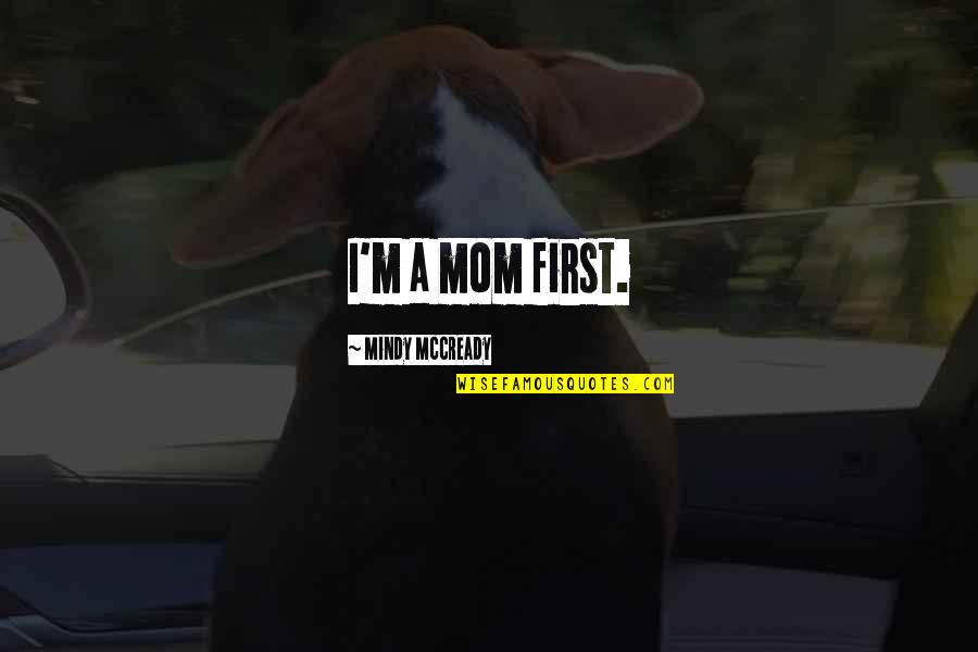 Doda Nago Quotes By Mindy McCready: I'm a mom first. Doda Nago Quotes By Mindy McCready: I'm a mom first.