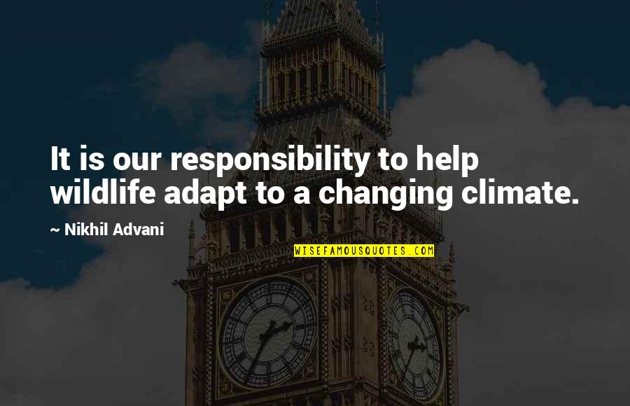 Doda Nago Quotes By Nikhil Advani: It is our responsibility to help wildlife adapt