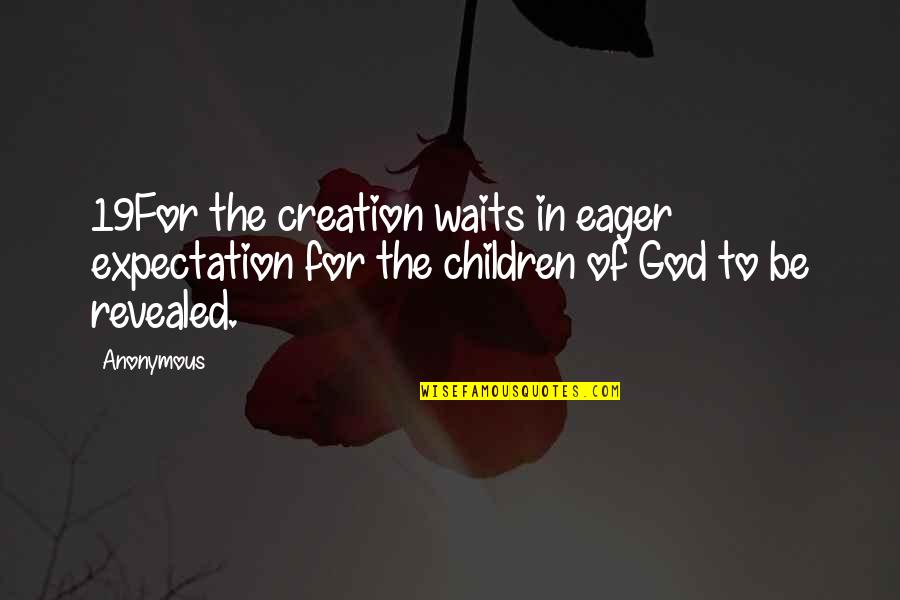 Dodads Quotes By Anonymous: 19For the creation waits in eager expectation for