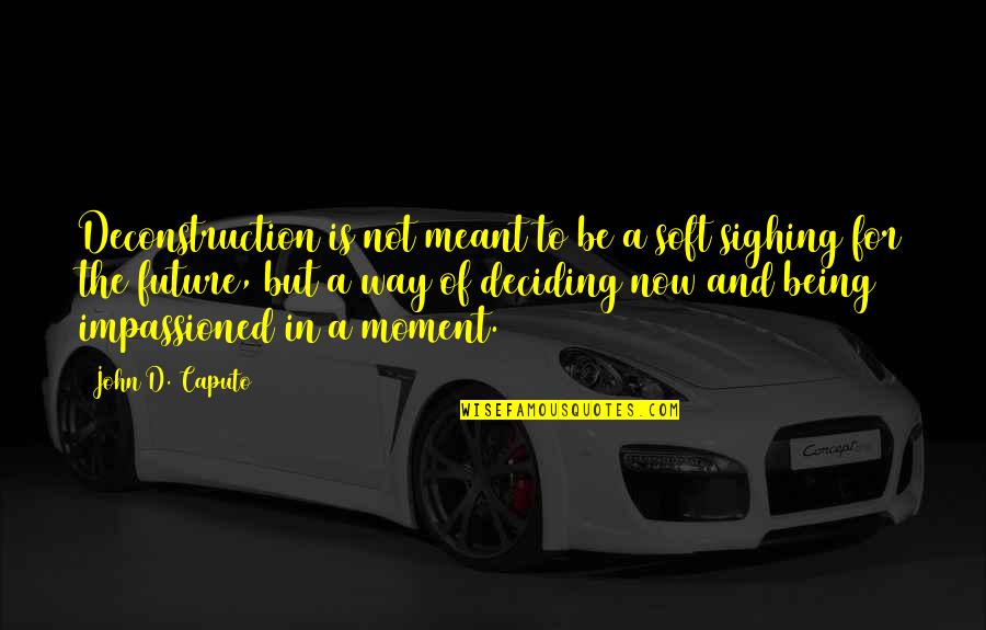 Dodaj Sliku Quotes By John D. Caputo: Deconstruction is not meant to be a soft