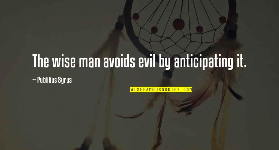Dodar Quotes By Publilius Syrus: The wise man avoids evil by anticipating it. Dodar Quotes By Publilius Syrus: The wise man avoids evil by anticipating it.