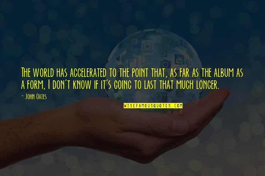Dodashvilis Quotes By John Oates: The world has accelerated to the point that, Dodashvilis Quotes By John Oates: The world has accelerated to the point that,