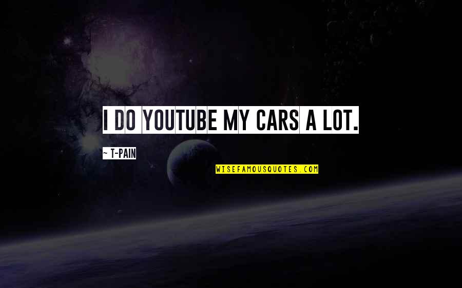 Dodashvilis Quotes By T-Pain: I do YouTube my cars a lot. Dodashvilis Quotes By T-Pain: I do YouTube my cars a lot.