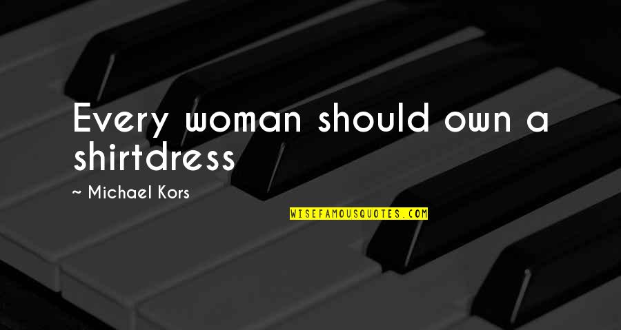 Dodatecn Quotes By Michael Kors: Every woman should own a shirtdress Dodatecn Quotes By Michael Kors: Every woman should own a shirtdress