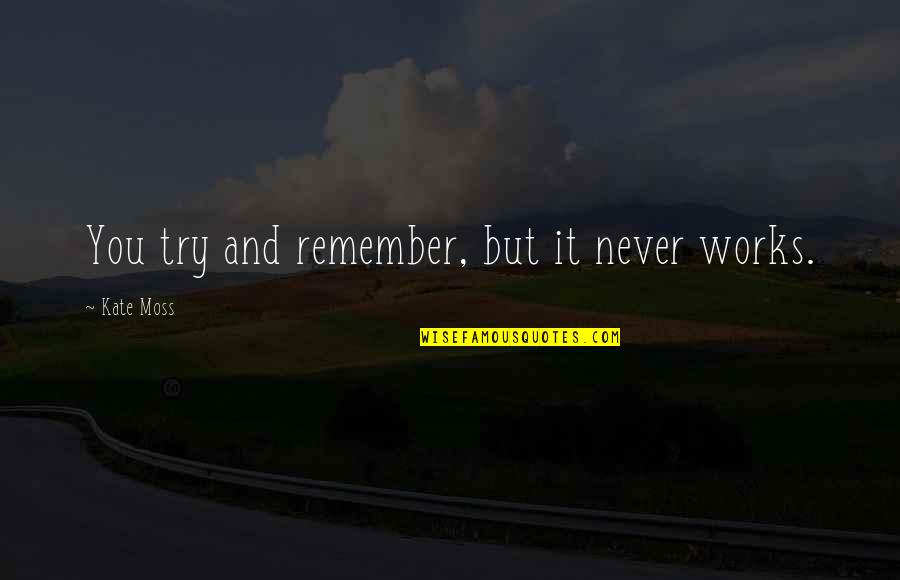 Dodatni Alat Quotes By Kate Moss: You try and remember, but it never works. Dodatni Alat Quotes By Kate Moss: You try and remember, but it never works.