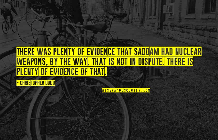 Dodd Quotes By Christopher Dodd: There was plenty of evidence that Saddam had