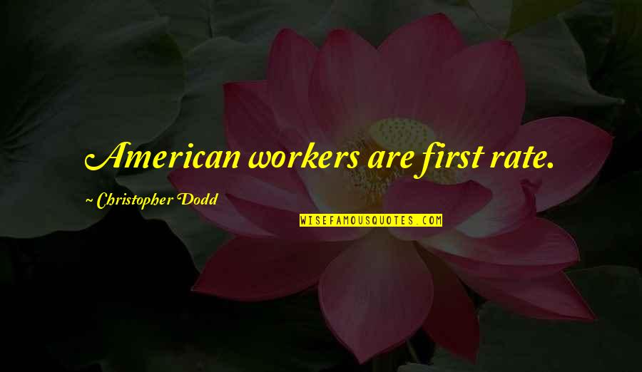 Dodd Quotes By Christopher Dodd: American workers are first rate.