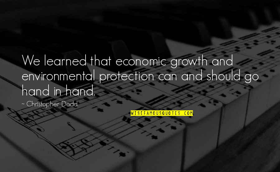 Dodd Quotes By Christopher Dodd: We learned that economic growth and environmental protection