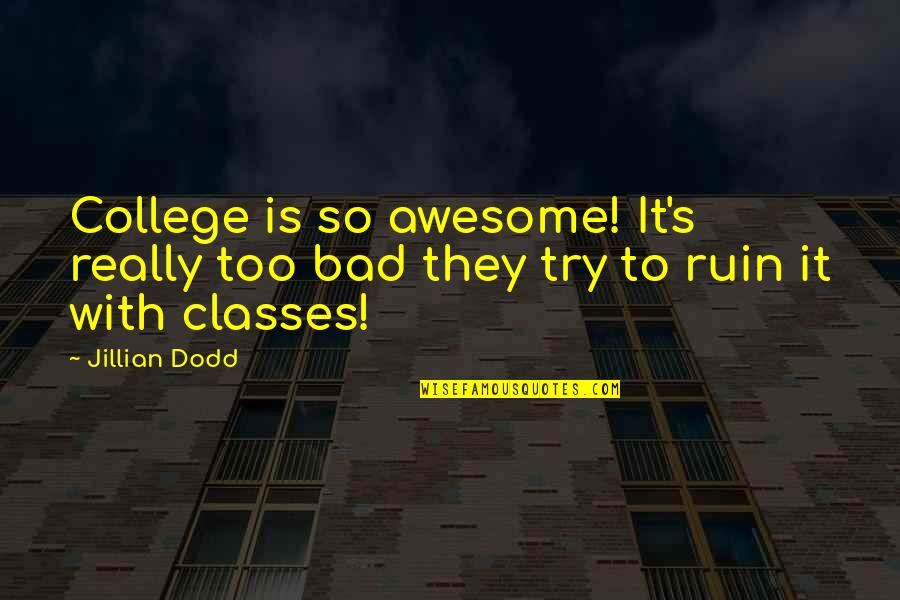 Dodd Quotes By Jillian Dodd: College is so awesome! It's really too bad