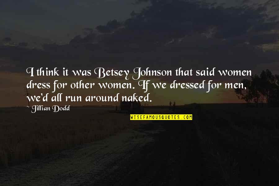 Dodd Quotes By Jillian Dodd: I think it was Betsey Johnson that said