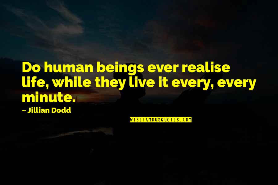 Dodd Quotes By Jillian Dodd: Do human beings ever realise life, while they