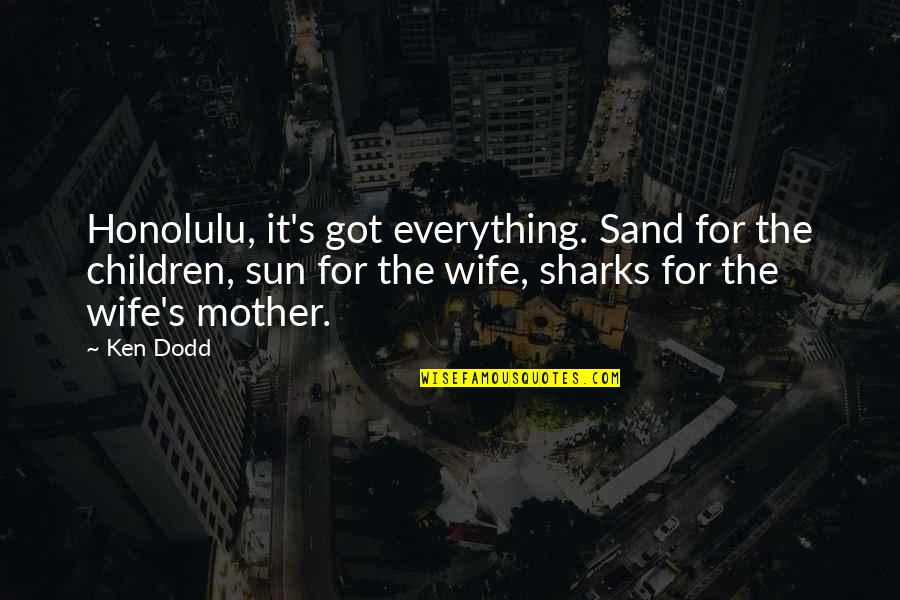 Dodd Quotes By Ken Dodd: Honolulu, it's got everything. Sand for the children,