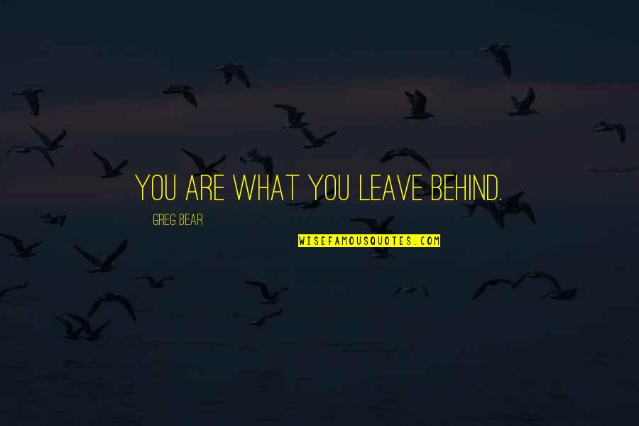 Doddering Quotes By Greg Bear: You are what you leave behind.