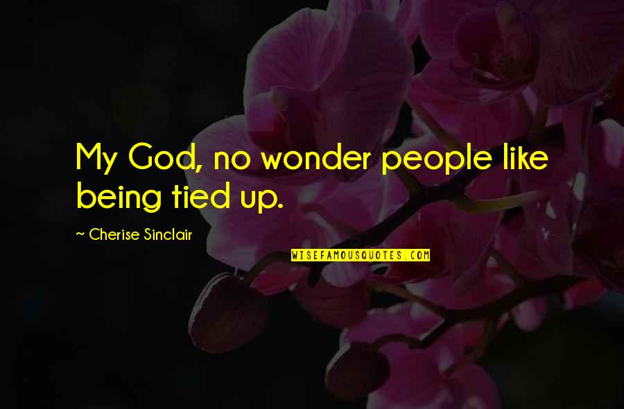 Doddington Dairy Quotes By Cherise Sinclair: My God, no wonder people like being tied Doddington Dairy Quotes By Cherise Sinclair: My God, no wonder people like being tied