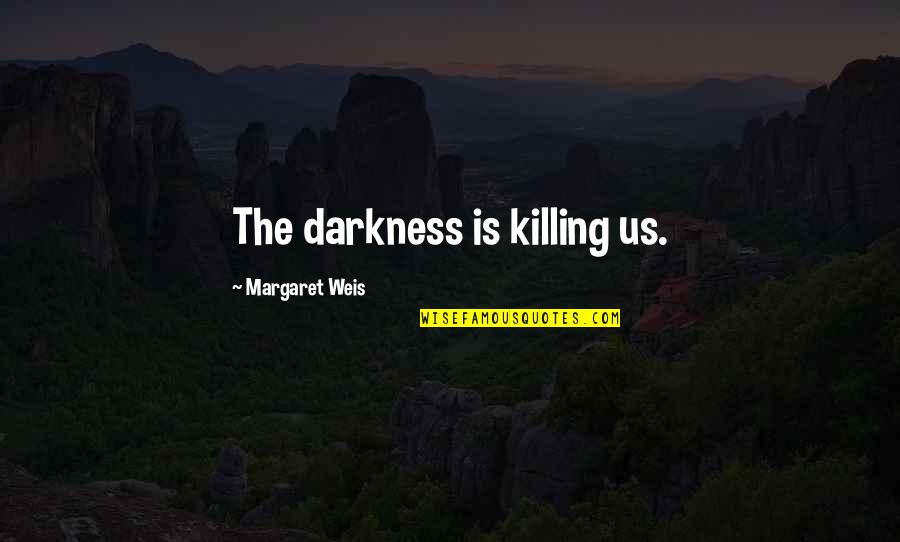 Doddle Quotes By Margaret Weis: The darkness is killing us. Doddle Quotes By Margaret Weis: The darkness is killing us.