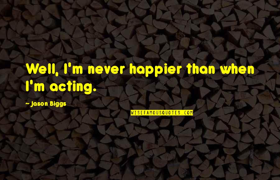 Dodelijk Ongeval Herzele Quotes By Jason Biggs: Well, I'm never happier than when I'm acting. Dodelijk Ongeval Herzele Quotes By Jason Biggs: Well, I'm never happier than when I'm acting.