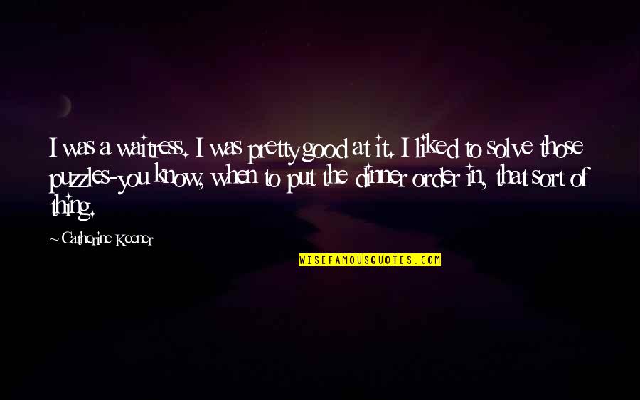 Dodelijke Ongelukken Quotes By Catherine Keener: I was a waitress. I was pretty good Dodelijke Ongelukken Quotes By Catherine Keener: I was a waitress. I was pretty good