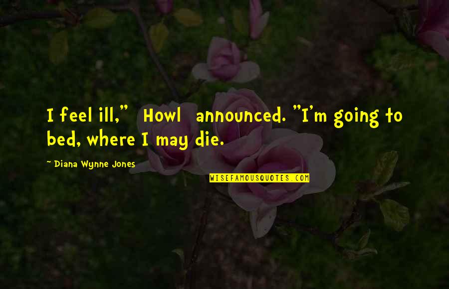 Dodelijke Ongelukken Quotes By Diana Wynne Jones: I feel ill," [Howl] announced. "I'm going to