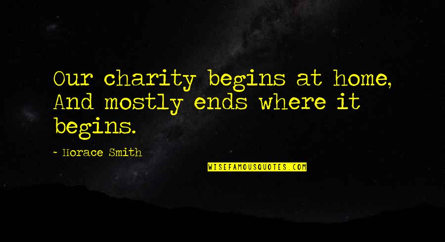 Dodenhoff Death Quotes By Horace Smith: Our charity begins at home, And mostly ends Dodenhoff Death Quotes By Horace Smith: Our charity begins at home, And mostly ends