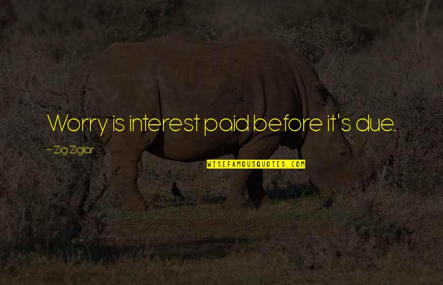 Dodenhoff Industrial Textiles Quotes By Zig Ziglar: Worry is interest paid before it's due. Dodenhoff Industrial Textiles Quotes By Zig Ziglar: Worry is interest paid before it's due.