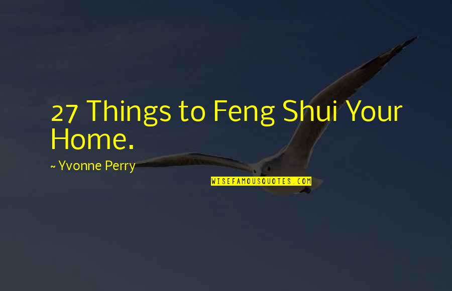 Dodentocht Quotes By Yvonne Perry: 27 Things to Feng Shui Your Home.