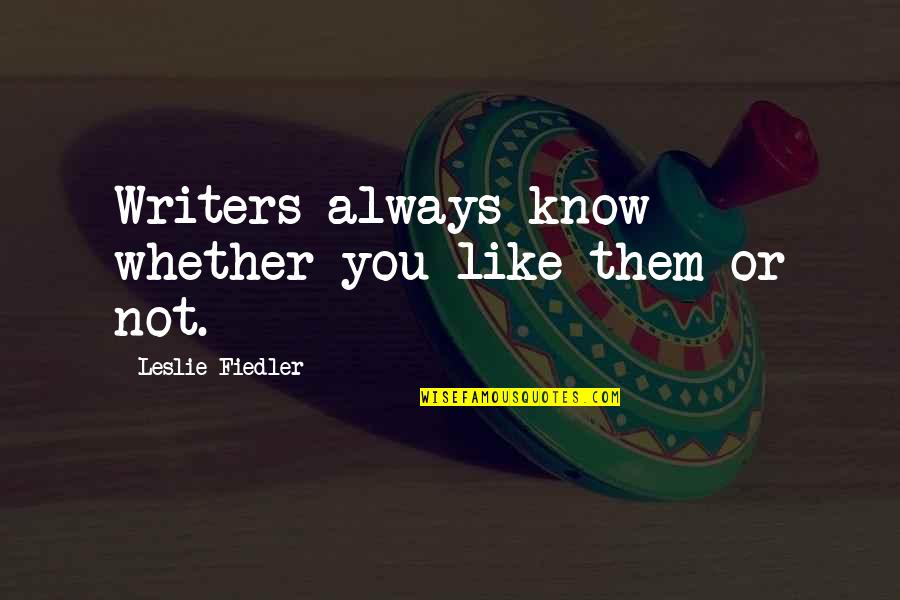 Dodera Quotes By Leslie Fiedler: Writers always know whether you like them or Dodera Quotes By Leslie Fiedler: Writers always know whether you like them or