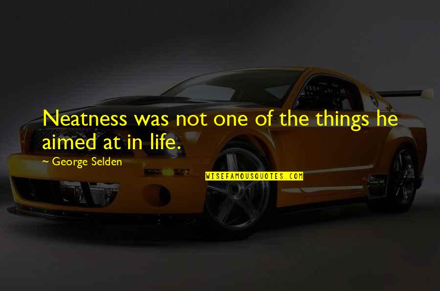 Dodero Art Quotes By George Selden: Neatness was not one of the things he Dodero Art Quotes By George Selden: Neatness was not one of the things he