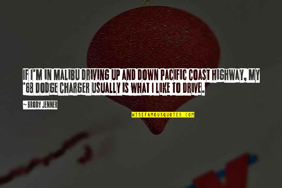 Dodge Charger Quotes By Brody Jenner: If I'm in Malibu driving up and down
