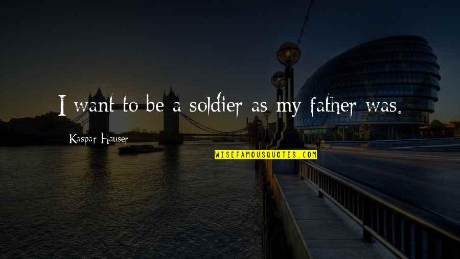 Dodge Charger Quotes By Kaspar Hauser: I want to be a soldier as my