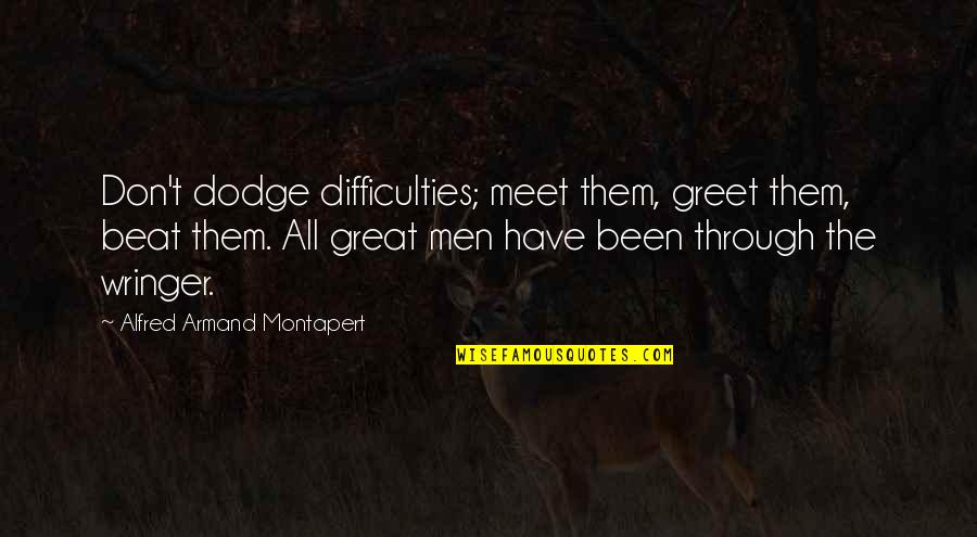 Dodge Quotes By Alfred Armand Montapert: Don't dodge difficulties; meet them, greet them, beat