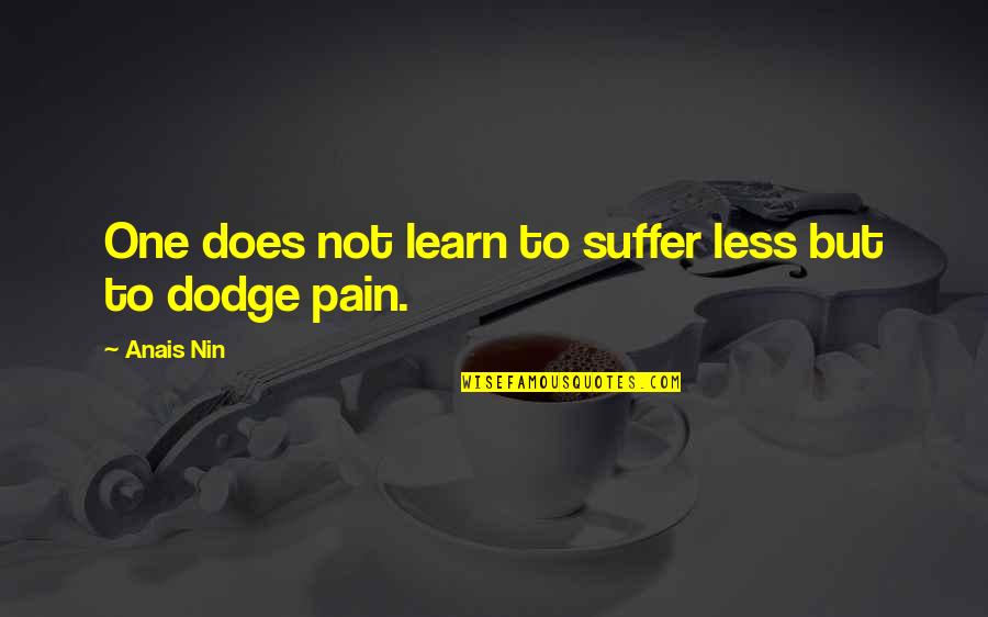 Dodge Quotes By Anais Nin: One does not learn to suffer less but