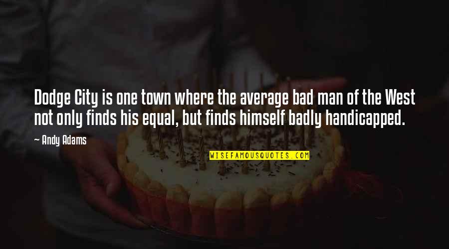 Dodge Quotes By Andy Adams: Dodge City is one town where the average