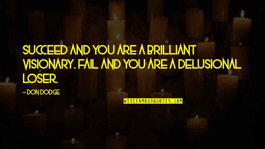 Dodge Quotes By Don Dodge: Succeed and you are a brilliant visionary. Fail