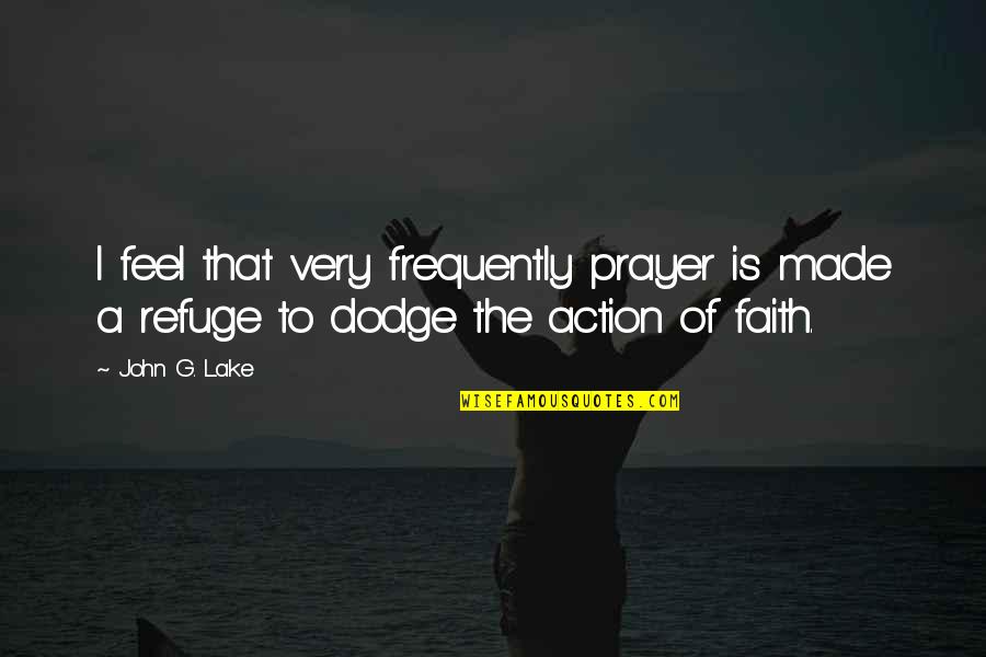 Dodge Quotes By John G. Lake: I feel that very frequently prayer is made