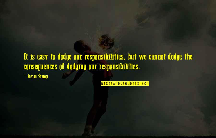 Dodge Quotes By Josiah Stamp: It is easy to dodge our responsibilities, but