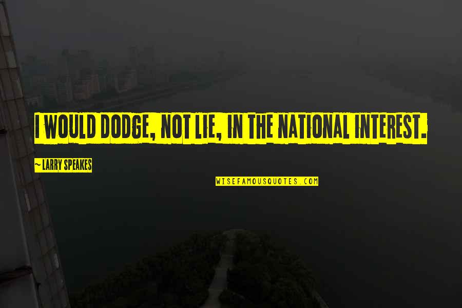 Dodge Quotes By Larry Speakes: I would dodge, not lie, in the national