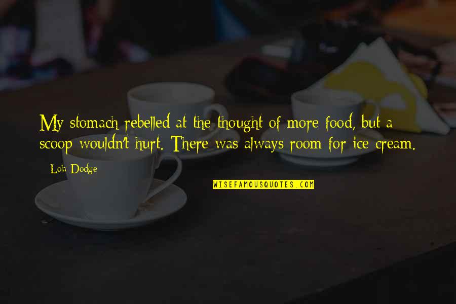 Dodge Quotes By Lola Dodge: My stomach rebelled at the thought of more