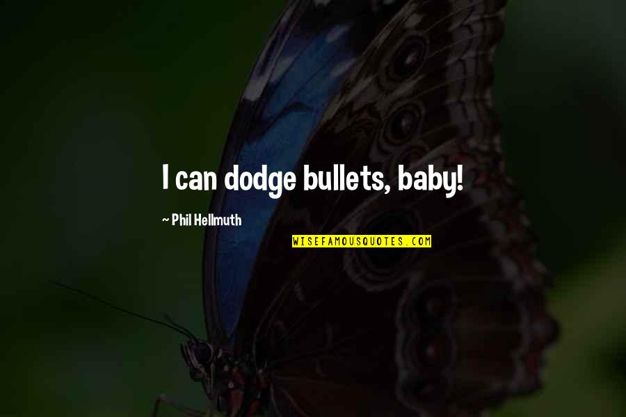 Dodge Quotes By Phil Hellmuth: I can dodge bullets, baby!