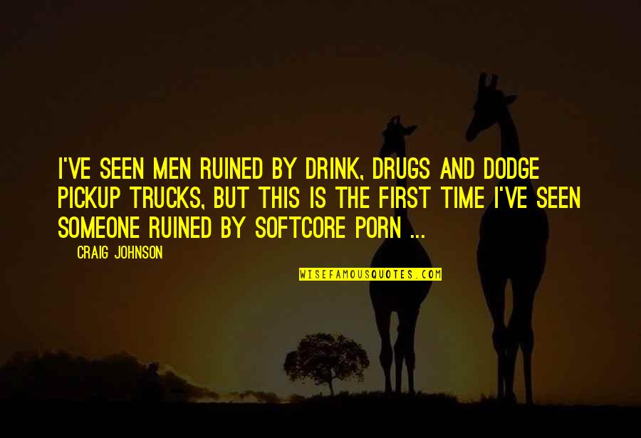 Dodge Trucks Quotes By Craig Johnson: I've seen men ruined by drink, drugs and