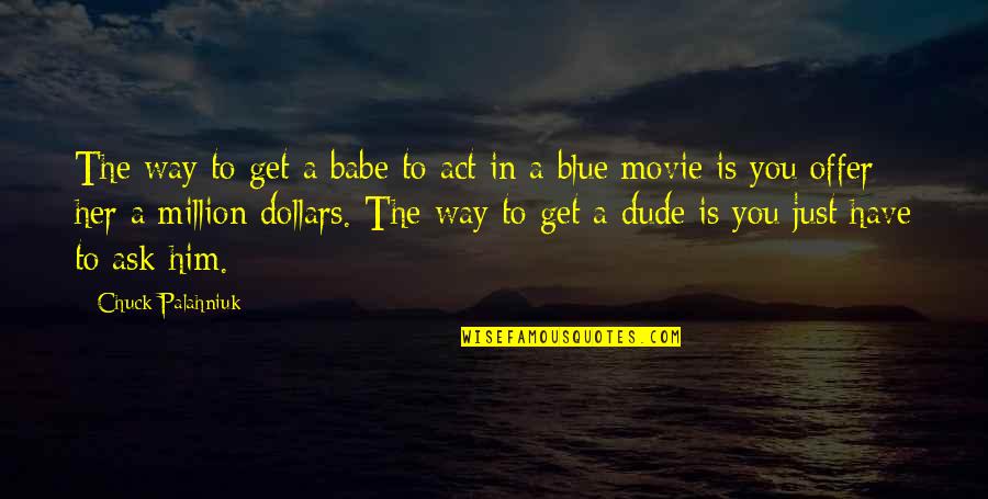 Dodgeball Movie Funny Quotes By Chuck Palahniuk: The way to get a babe to act