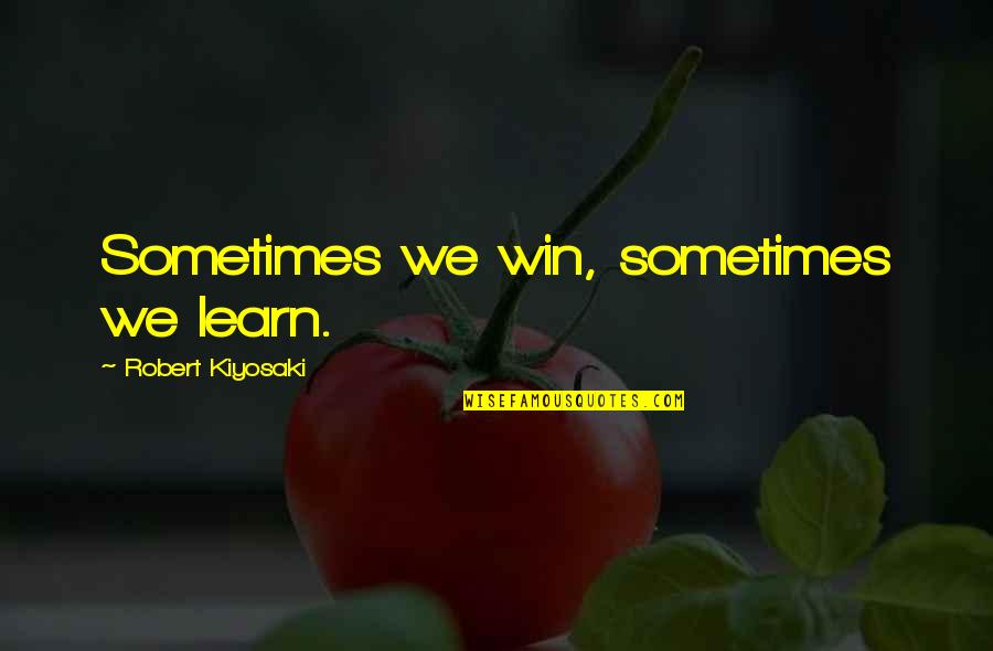 Dodgeball Movie Quotes By Robert Kiyosaki: Sometimes we win, sometimes we learn.